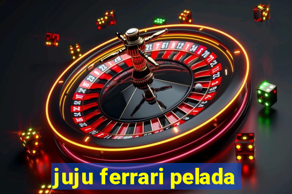 juju ferrari pelada